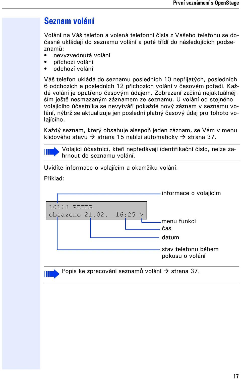 Každé volání e opatřeno časovým údaem. Zobrazení začíná neaktuálněším eště nesmazaným záznamem ze seznamu.