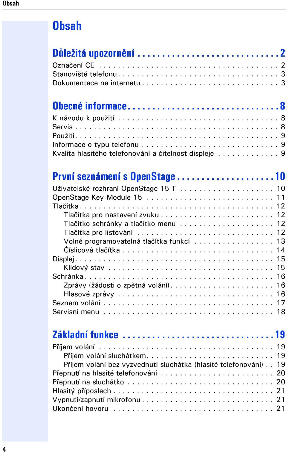 .......................................... 9 Inormace o typu teleonu............................. 9 Kvalita hlasitého teleonování a čitelnost displee............. 9 První seznámení s OpenStage.