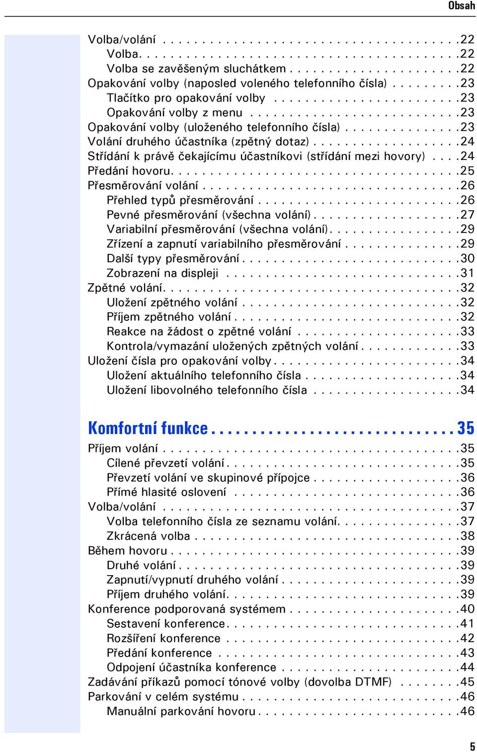 ..............23 Volání druhého účastníka (zpětný dotaz)...................24 Střídání k právě čekaícímu účastníkovi (střídání mezi hovory)....24 Předání hovoru.....................................25 Přesměrování volání.
