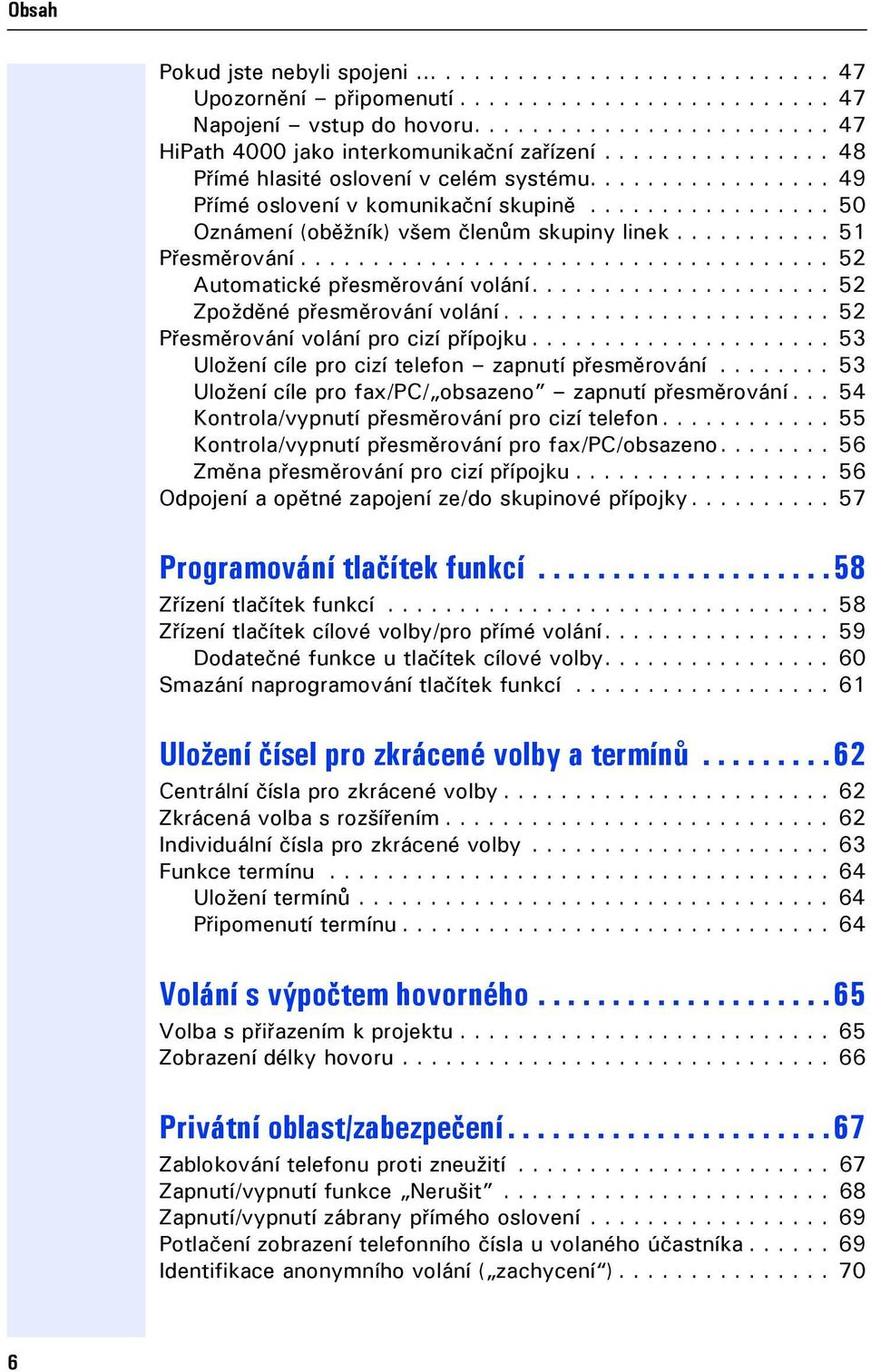 .................................... 52 Automatické přesměrování volání..................... 52 Zpožděné přesměrování volání....................... 52 Přesměrování volání pro cizí přípoku.