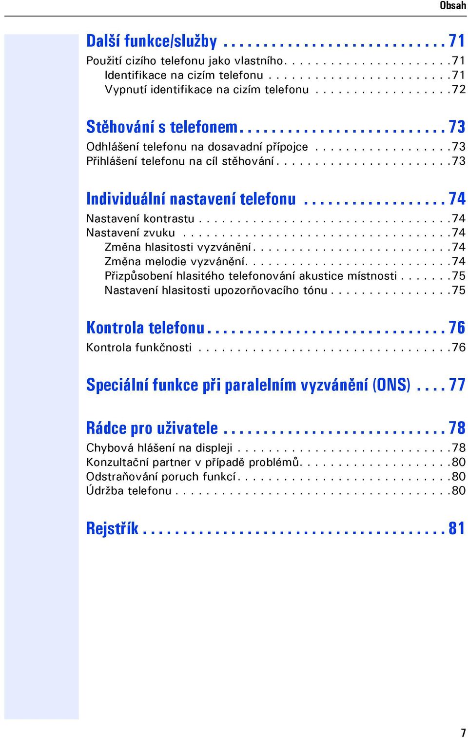 ................. 74 Nastavení kontrastu.................................74 Nastavení zvuku...................................74 Změna hlasitosti vyzvánění..........................74 Změna melodie vyzvánění.