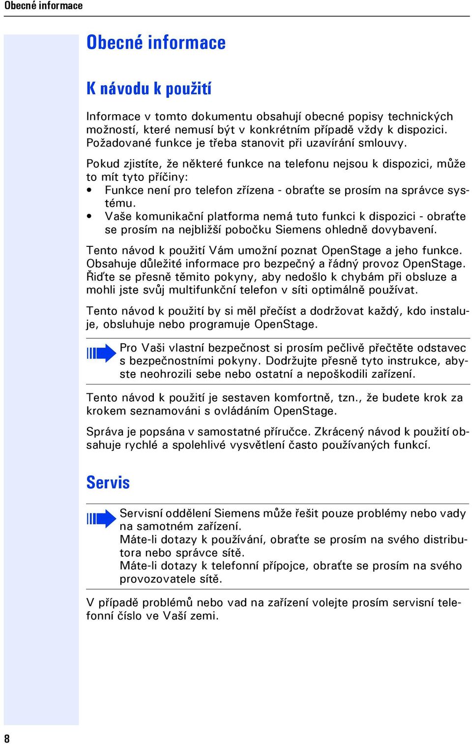 Pokud zistíte, že některé unkce na teleonu nesou k dispozici, může to mít tyto příčiny: Funkce není pro teleon zřízena - obraťte se prosím na správce systému.