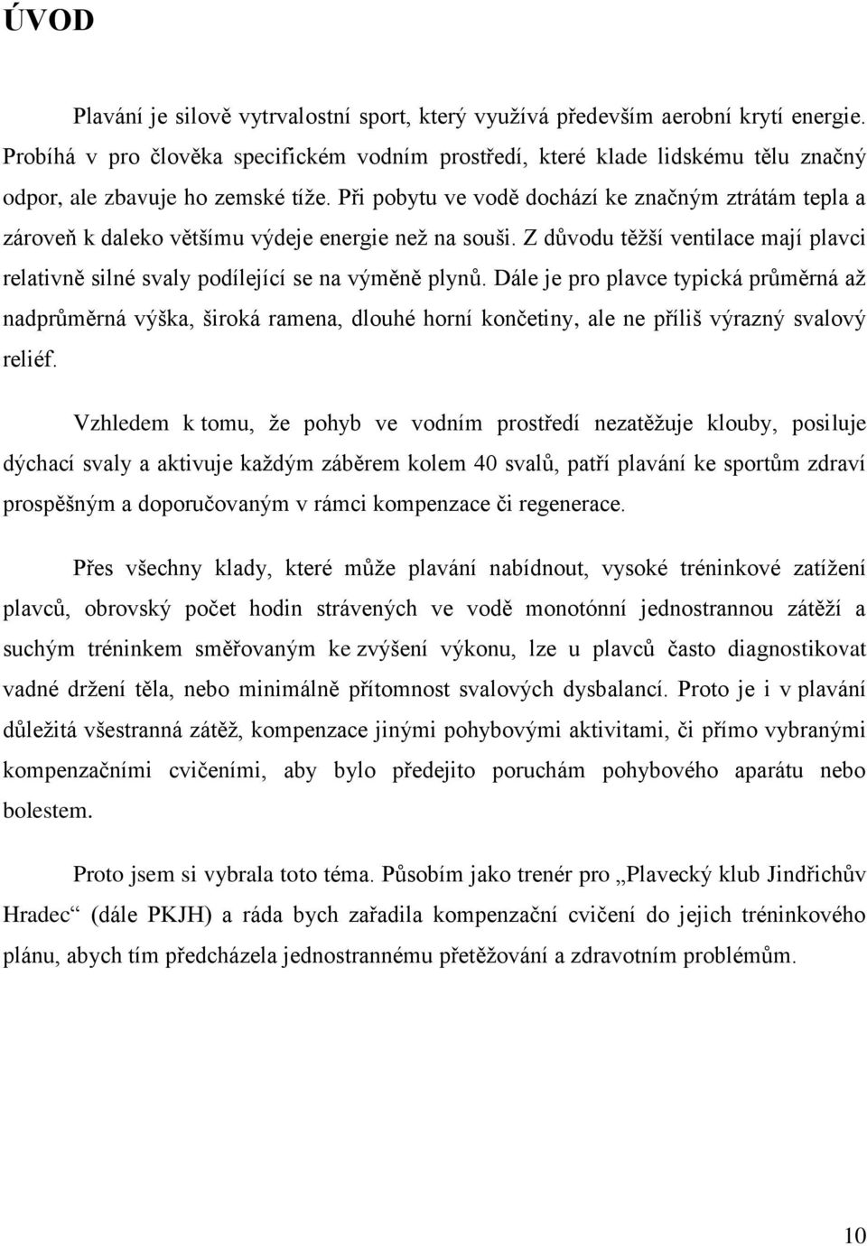 Při pobytu ve vodě dochází ke značným ztrátám tepla a zároveň k daleko většímu výdeje energie než na souši. Z důvodu těžší ventilace mají plavci relativně silné svaly podílející se na výměně plynů.