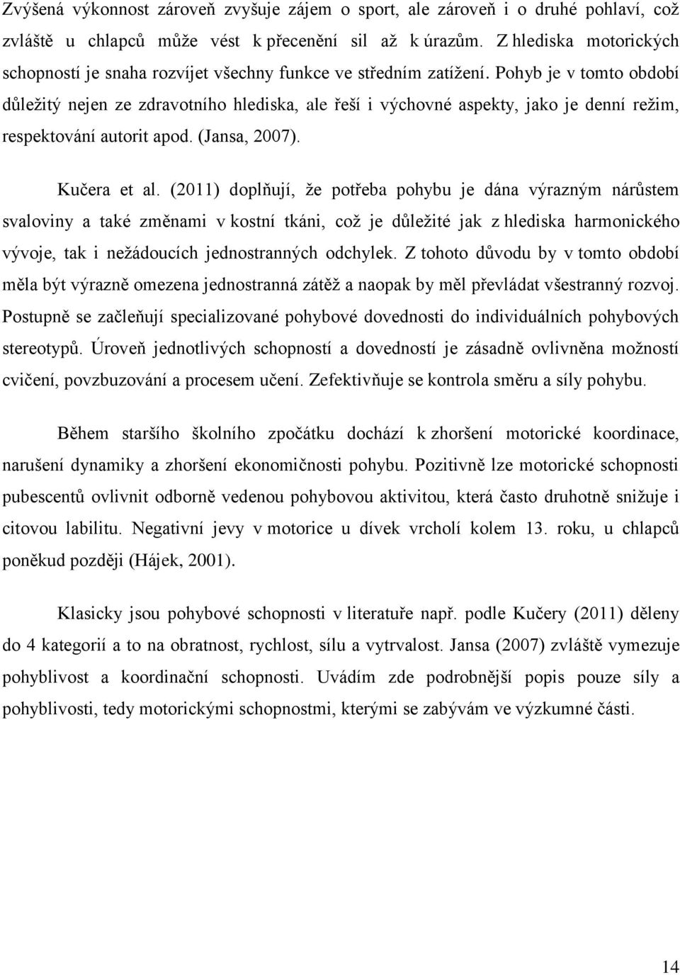 Pohyb je v tomto období důležitý nejen ze zdravotního hlediska, ale řeší i výchovné aspekty, jako je denní režim, respektování autorit apod. (Jansa, 2007). Kučera et al.