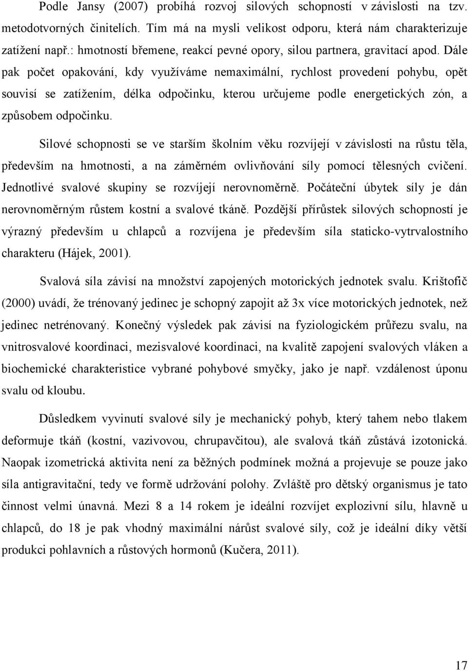 Dále pak počet opakování, kdy využíváme nemaximální, rychlost provedení pohybu, opět souvisí se zatížením, délka odpočinku, kterou určujeme podle energetických zón, a způsobem odpočinku.