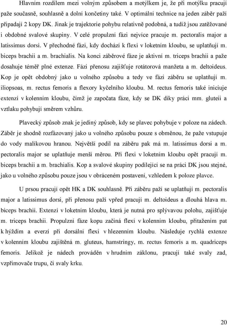 V přechodné fázi, kdy dochází k flexi v loketním kloubu, se uplatňují m. biceps brachii a m. brachialis. Na konci záběrové fáze je aktivní m. triceps brachii a paže dosahuje téměř plné extenze.