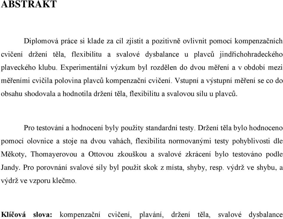 Vstupní a výstupní měření se co do obsahu shodovala a hodnotila držení těla, flexibilitu a svalovou sílu u plavců. Pro testování a hodnocení byly použity standardní testy.