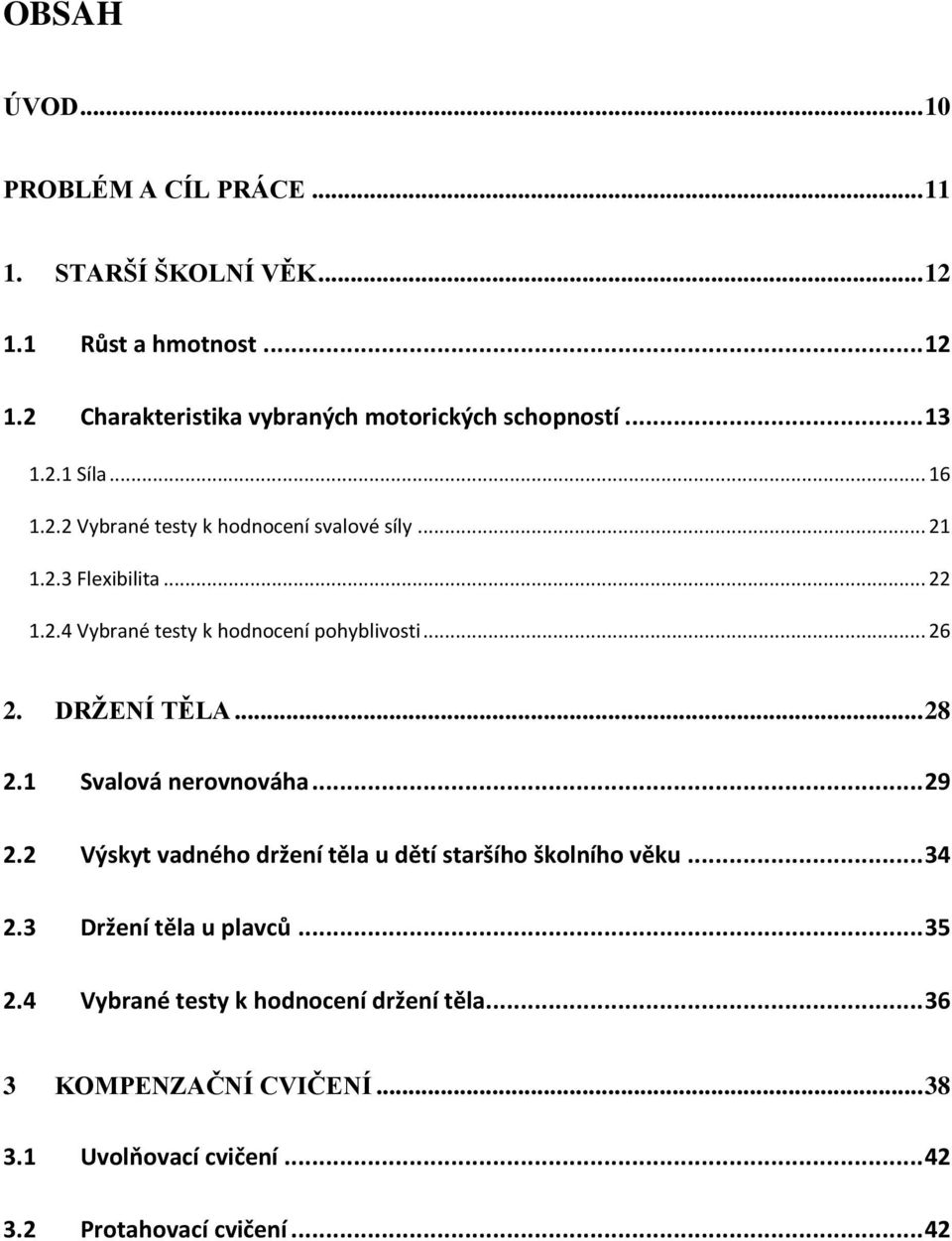 .. 26 2. DRŽENÍ TĚLA... 28 2.1 Svalová nerovnováha... 29 2.2 Výskyt vadného držení těla u dětí staršího školního věku... 34 2.