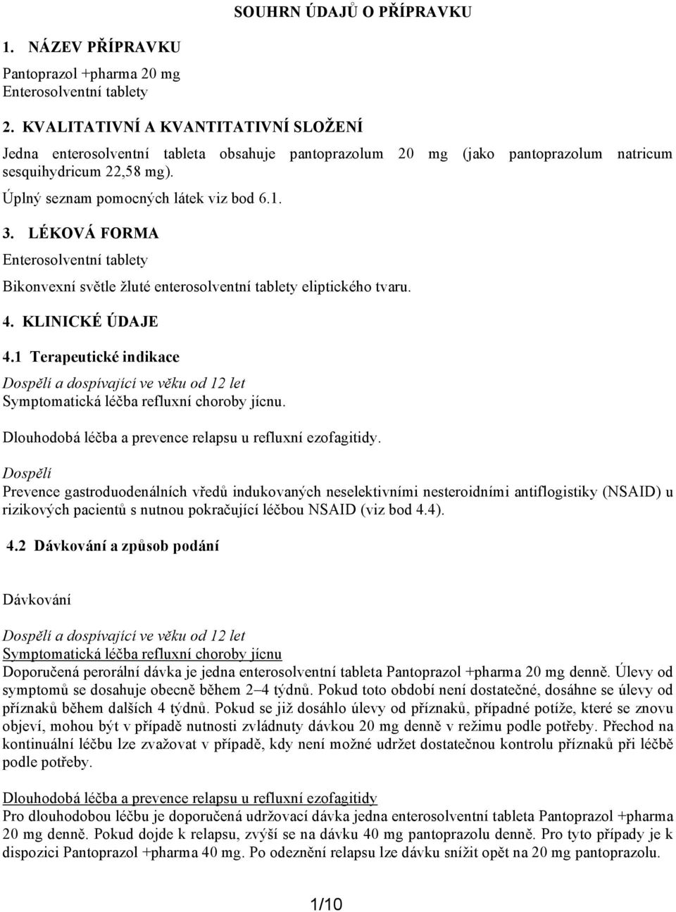 LÉKOVÁ FORMA Enterosolventní tablety Bikonvexní světle žluté enterosolventní tablety eliptického tvaru. 4. KLINICKÉ ÚDAJE 4.