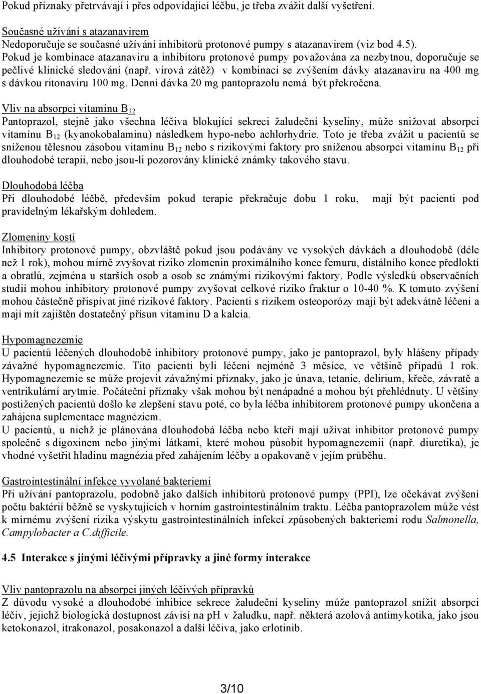 Pokud je kombinace atazanaviru a inhibitoru protonové pumpy považována za nezbytnou, doporučuje se pečlivé klinické sledování (např.