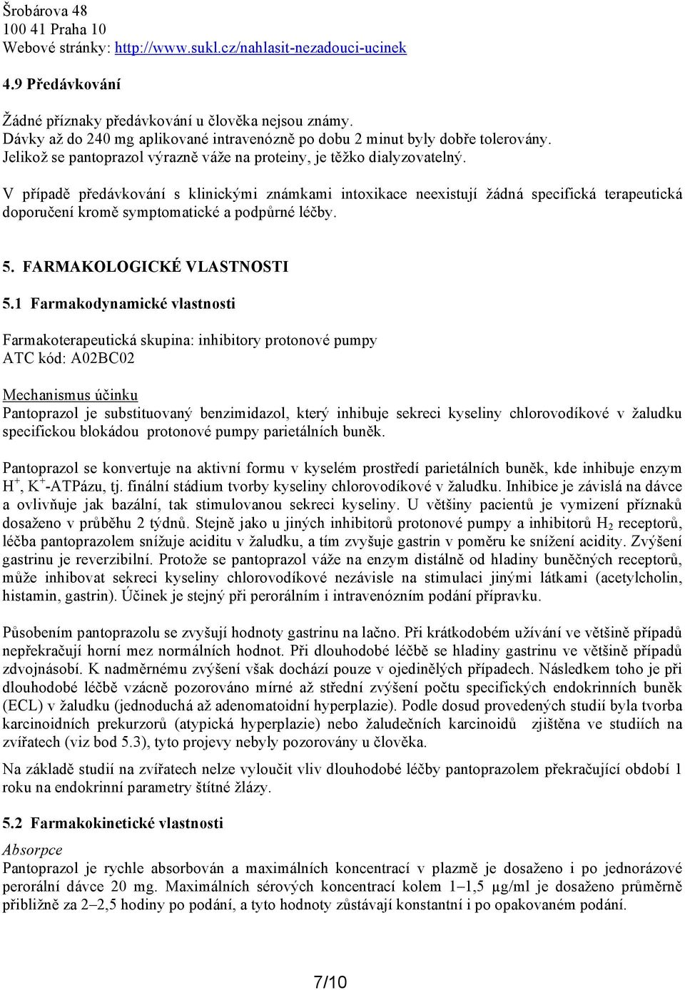 V případě předávkování s klinickými známkami intoxikace neexistují žádná specifická terapeutická doporučení kromě symptomatické a podpůrné léčby. 5. FARMAKOLOGICKÉ VLASTNOSTI 5.