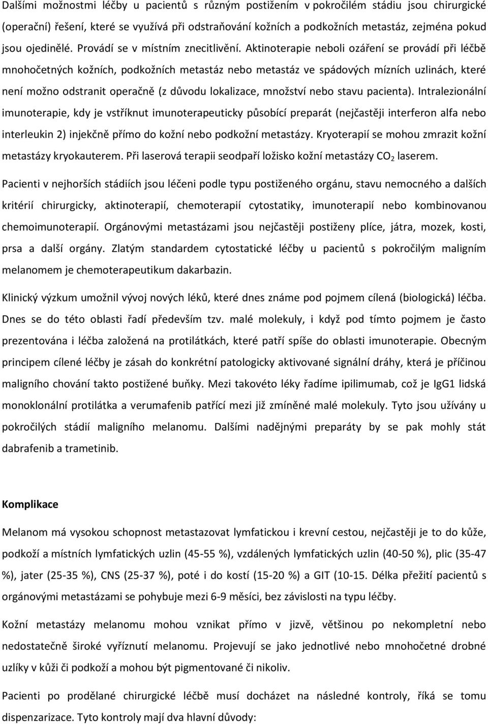 Aktinoterapie neboli ozáření se provádí při léčbě mnohočetných kožních, podkožních metastáz nebo metastáz ve spádových mízních uzlinách, které není možno odstranit operačně (z důvodu lokalizace,