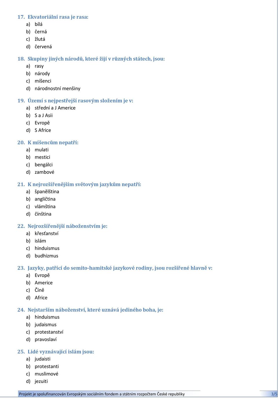 K nejrozšířenějším světovým jazykům nepatří: a) španělština b) angličtina c) vlámština d) čínština 22. Nejrozšířenější náboženstvím je: a) křesťanství b) islám c) hinduismus d) budhizmus 23.