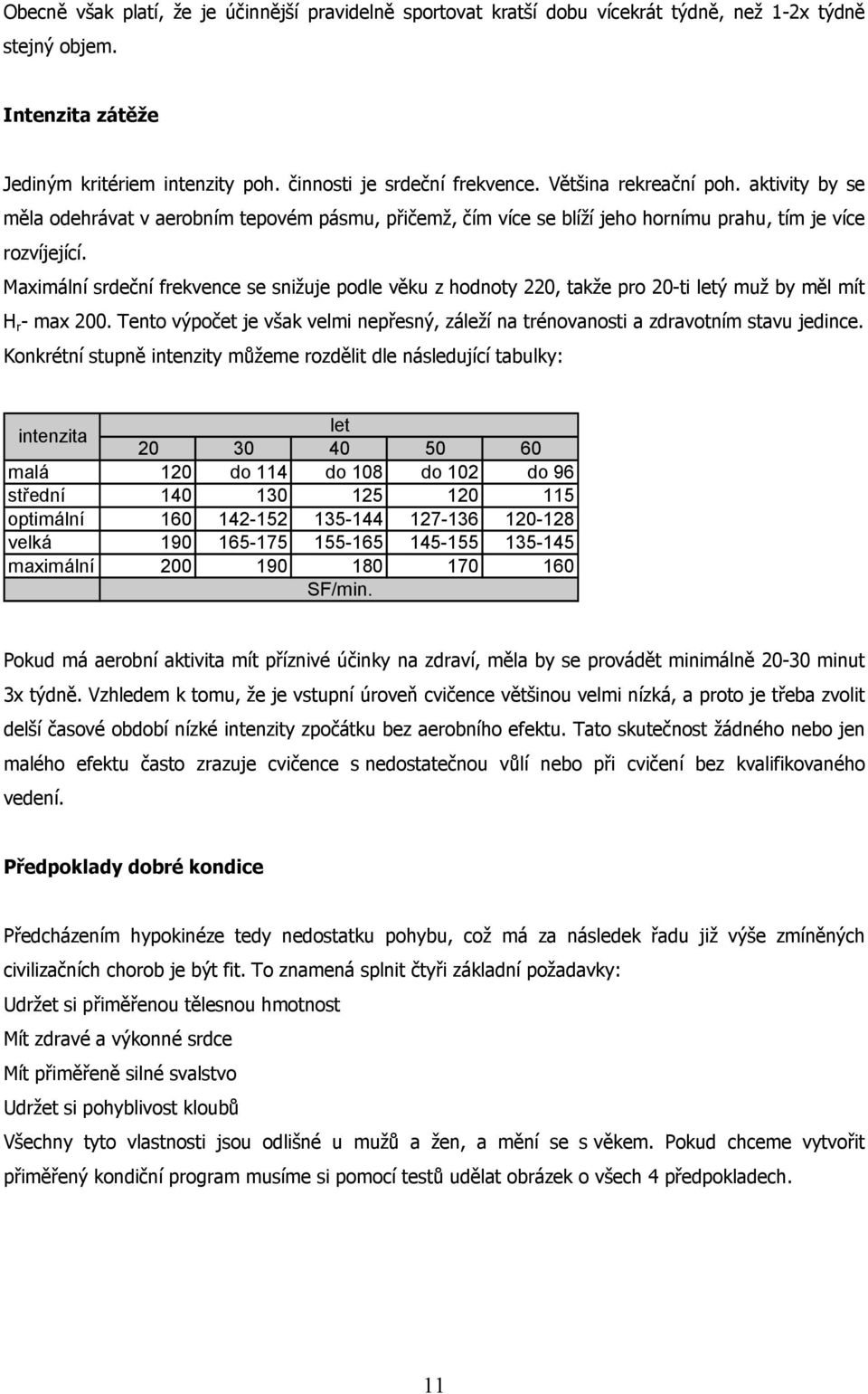 Maximální srdeční frekvence se snižuje podle věku z hodnoty 220, takže pro 20-ti letý muž by měl mít H r - max 200.