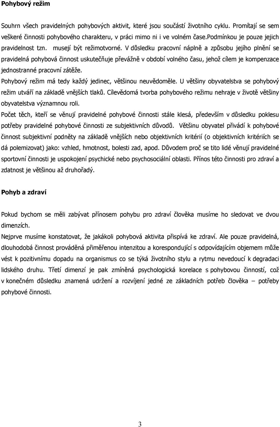 V důsledku pracovní náplně a způsobu jejího plnění se pravidelná pohybová činnost uskutečňuje převážně v období volného času, jehož cílem je kompenzace jednostranné pracovní zátěže.