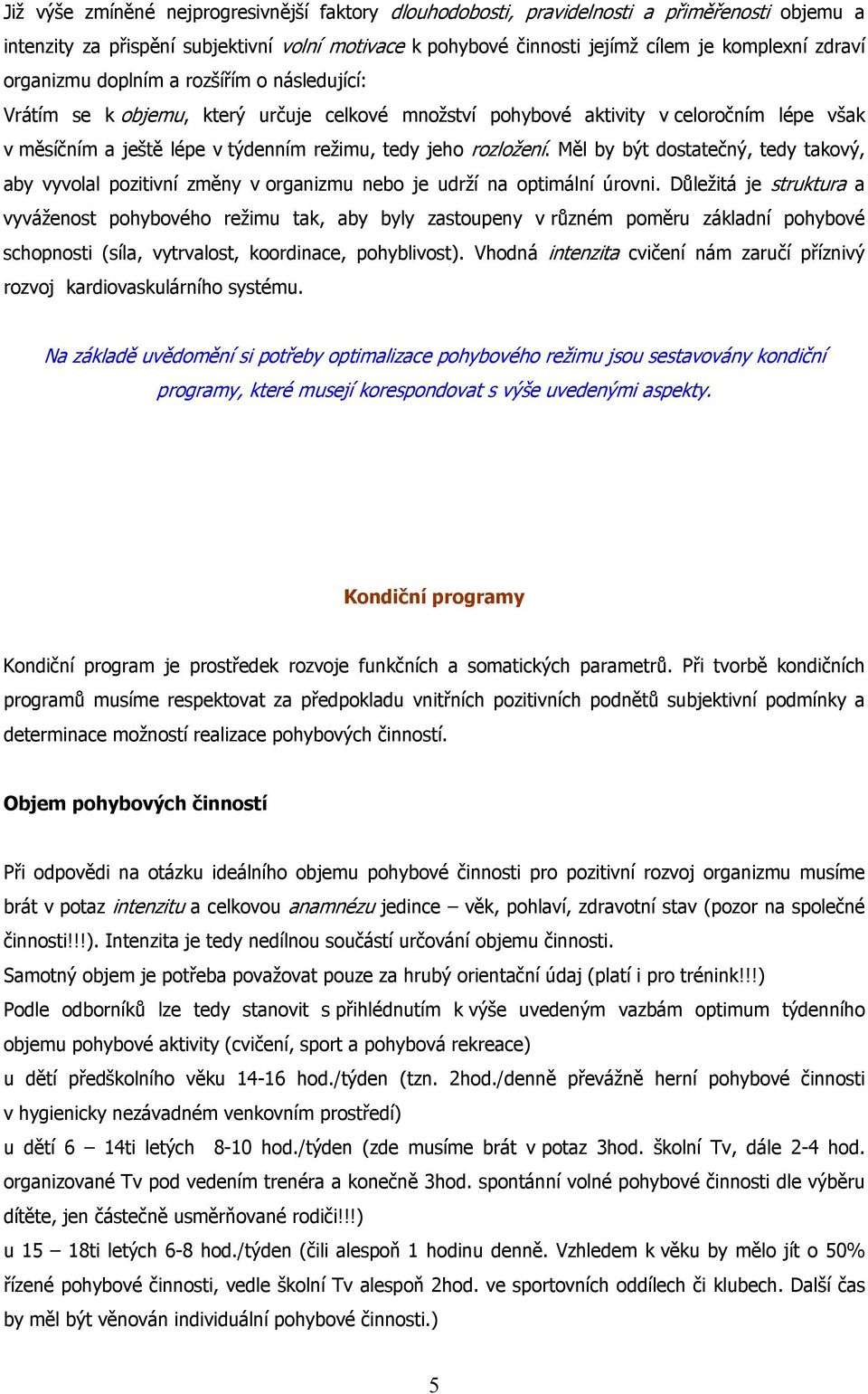 Měl by být dostatečný, tedy takový, aby vyvolal pozitivní změny v organizmu nebo je udrží na optimální úrovni.