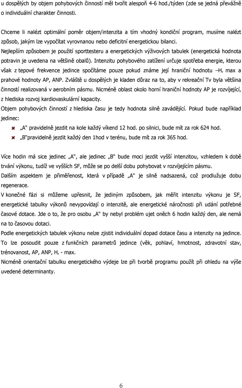 Nejlepším způsobem je použití sporttesteru a energetických výživových tabulek (energetická hodnota potravin je uvedena na většině obalů).