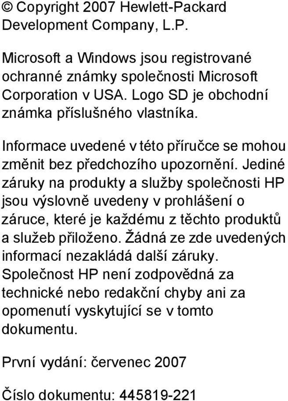 Jediné záruky na produkty a služby společnosti HP jsou výslovně uvedeny v prohlášení o záruce, které je každému z těchto produktů a služeb přiloženo.