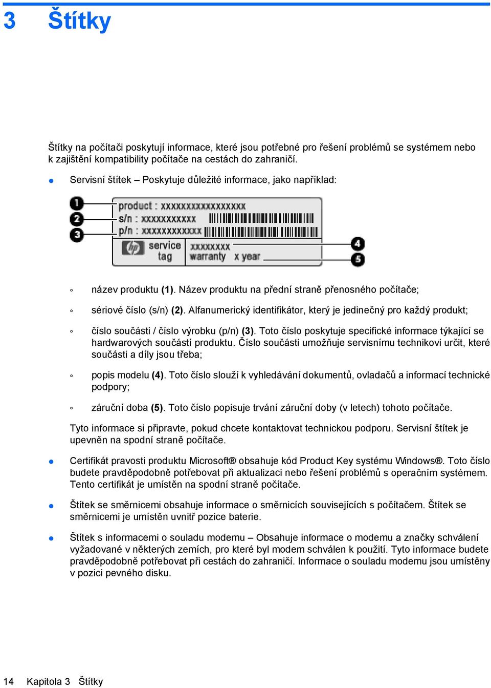 Alfanumerický identifikátor, který je jedinečný pro každý produkt; číslo součásti / číslo výrobku (p/n) (3). Toto číslo poskytuje specifické informace týkající se hardwarových součástí produktu.