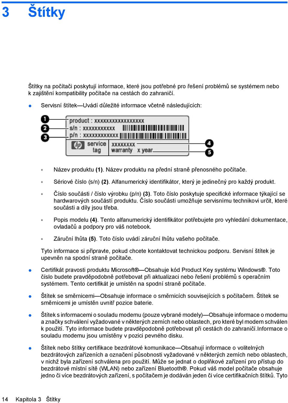 Alfanumerický identifikátor, který je jedinečný pro každý produkt. Číslo součásti / číslo výrobku (p/n) (3). Toto číslo poskytuje specifické informace týkající se hardwarových součástí produktu.