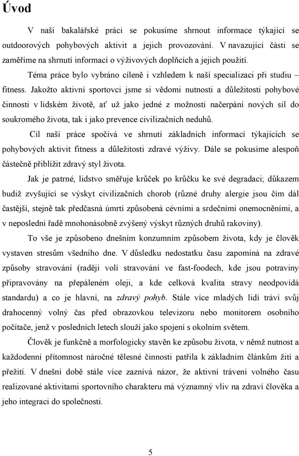 Jakožto aktivní sportovci jsme si vědomi nutnosti a důležitosti pohybové činnosti v lidském životě, ať už jako jedné z možností načerpání nových sil do soukromého života, tak i jako prevence
