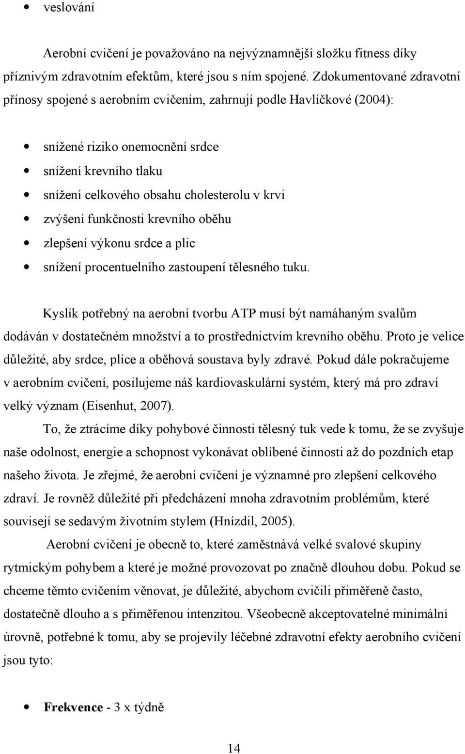 zvýšení funkčnosti krevního oběhu zlepšení výkonu srdce a plic snížení procentuelního zastoupení tělesného tuku.