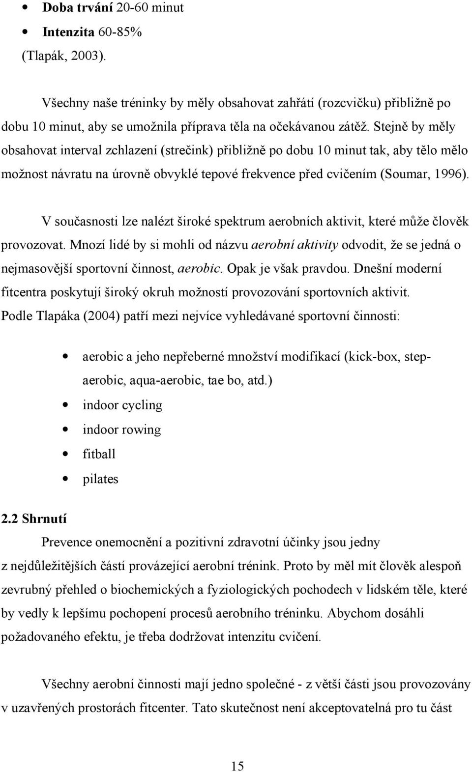 V současnosti lze nalézt široké spektrum aerobních aktivit, které může člověk provozovat.