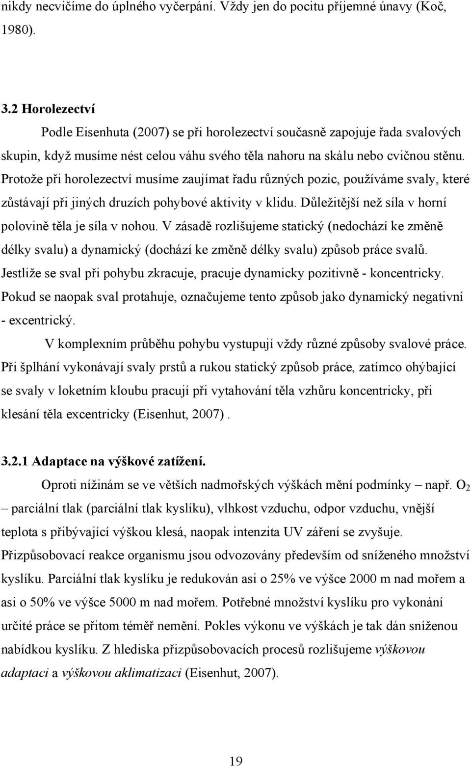 Protože při horolezectví musíme zaujímat řadu různých pozic, používáme svaly, které zůstávají při jiných druzích pohybové aktivity v klidu. Důležitější než síla v horní polovině těla je síla v nohou.