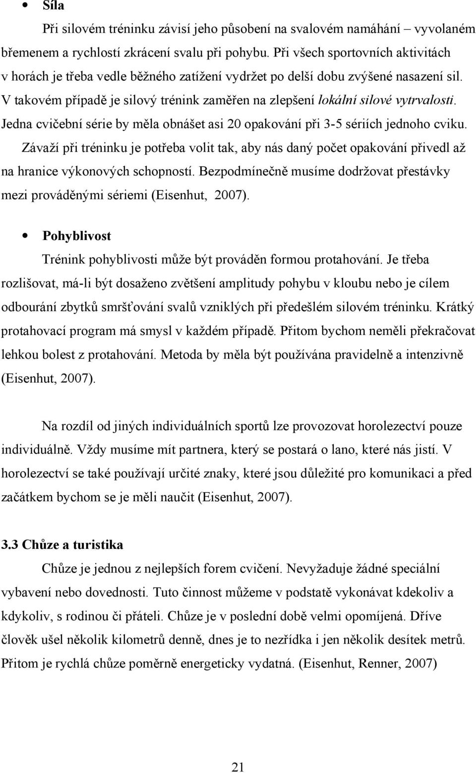 V takovém případě je silový trénink zaměřen na zlepšení lokální silové vytrvalosti. Jedna cvičební série by měla obnášet asi 20 opakování při 3-5 sériích jednoho cviku.
