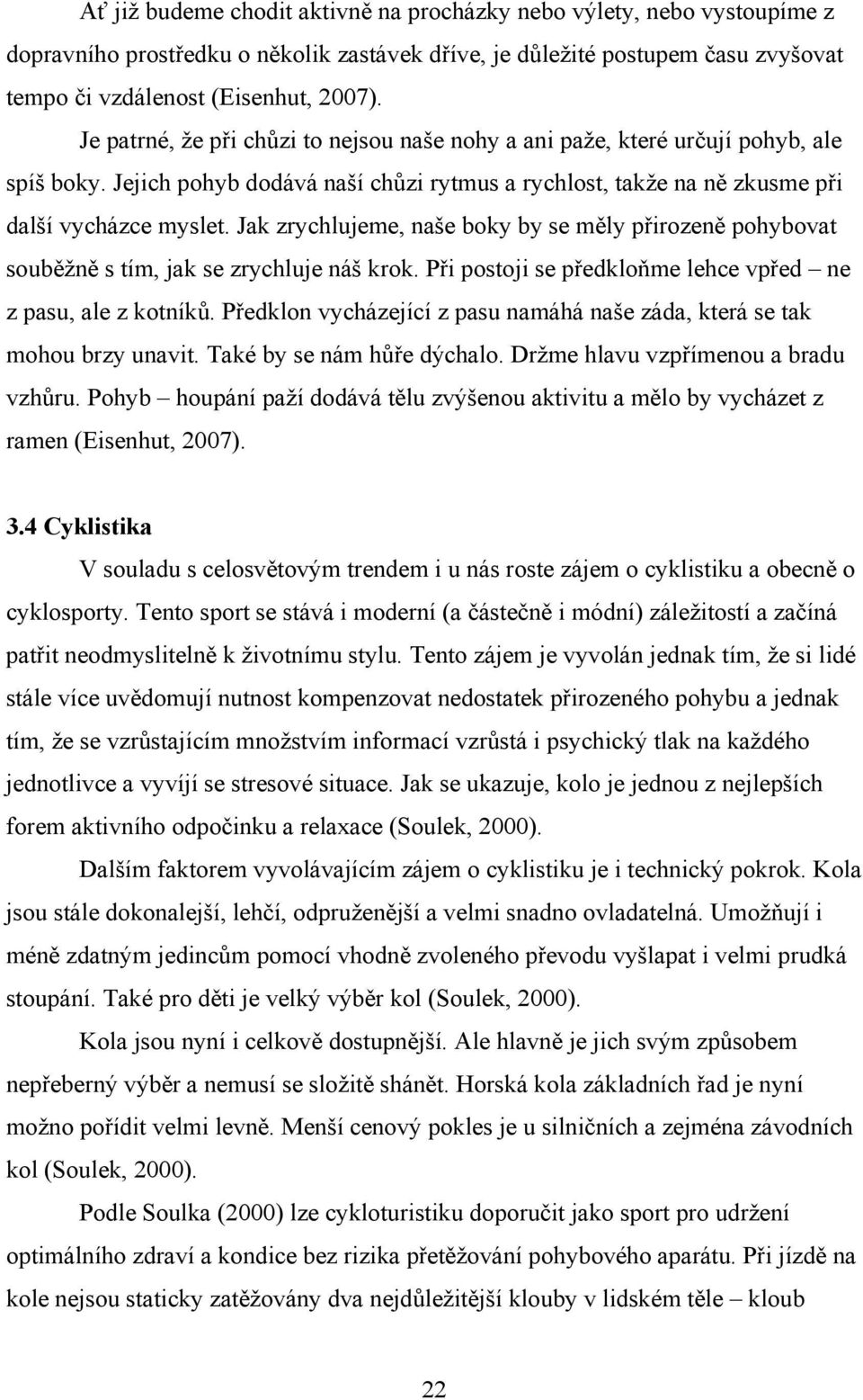 Jak zrychlujeme, naše boky by se měly přirozeně pohybovat souběžně s tím, jak se zrychluje náš krok. Při postoji se předkloňme lehce vpřed ne z pasu, ale z kotníků.