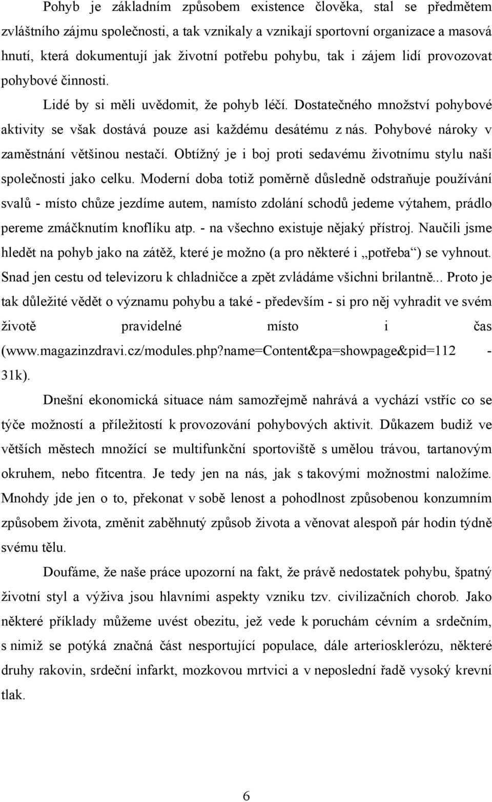 Pohybové nároky v zaměstnání většinou nestačí. Obtížný je i boj proti sedavému životnímu stylu naší společnosti jako celku.