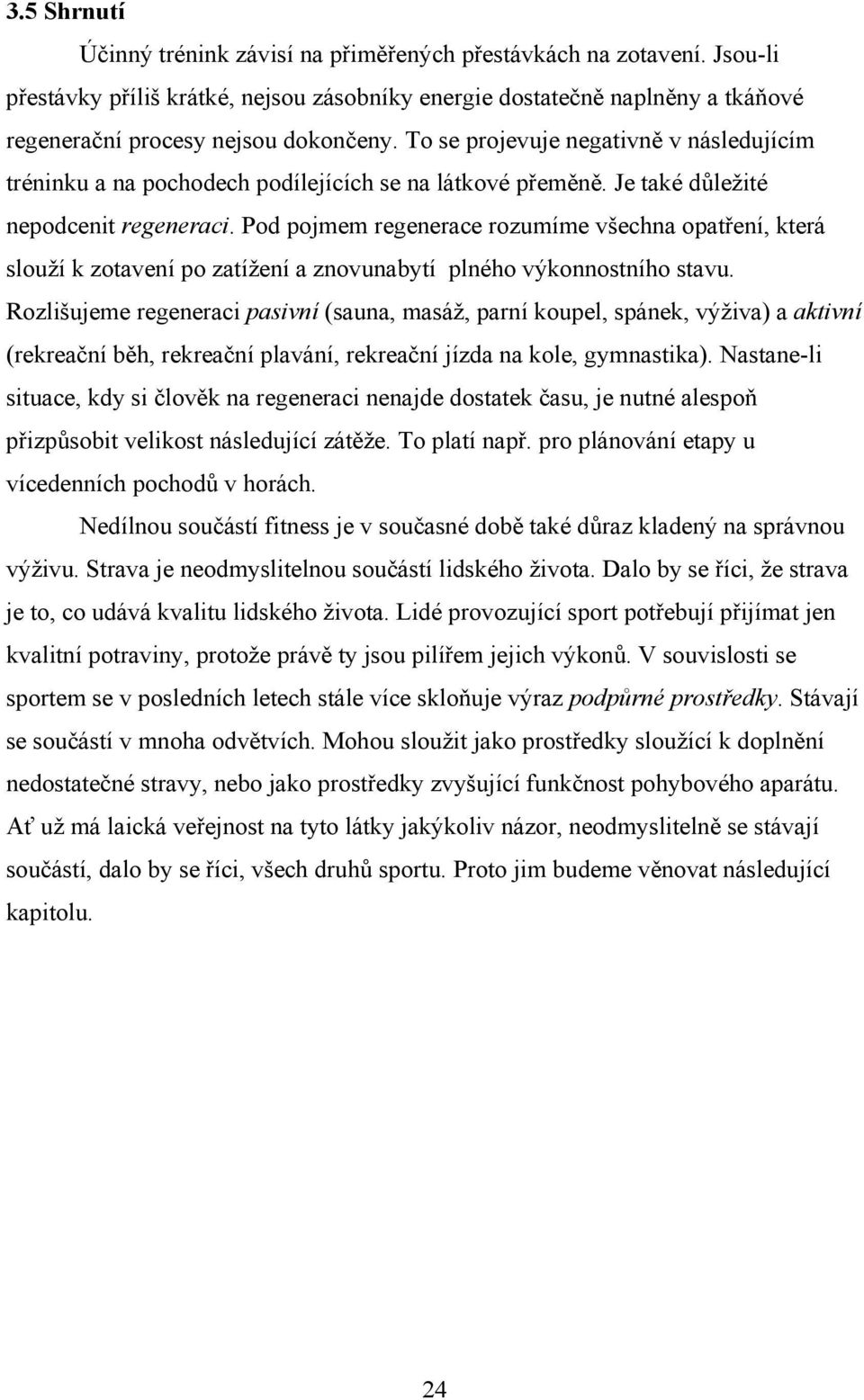 Pod pojmem regenerace rozumíme všechna opatření, která slouží k zotavení po zatížení a znovunabytí plného výkonnostního stavu.