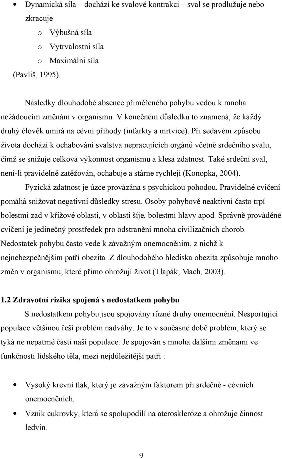 Při sedavém způsobu života dochází k ochabování svalstva nepracujících orgánů včetně srdečního svalu, čímž se snižuje celková výkonnost organismu a klesá zdatnost.