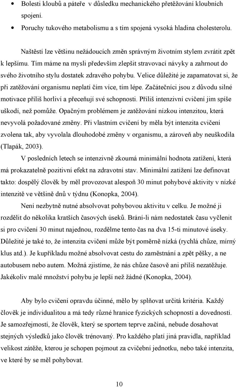 Tím máme na mysli především zlepšit stravovací návyky a zahrnout do svého životního stylu dostatek zdravého pohybu.