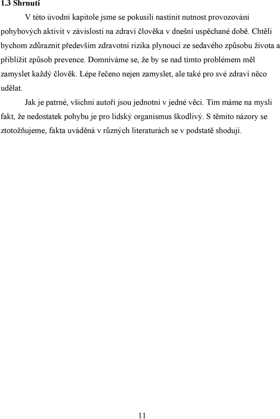 Domníváme se, že by se nad tímto problémem měl zamyslet každý člověk. Lépe řečeno nejen zamyslet, ale také pro své zdraví něco udělat.