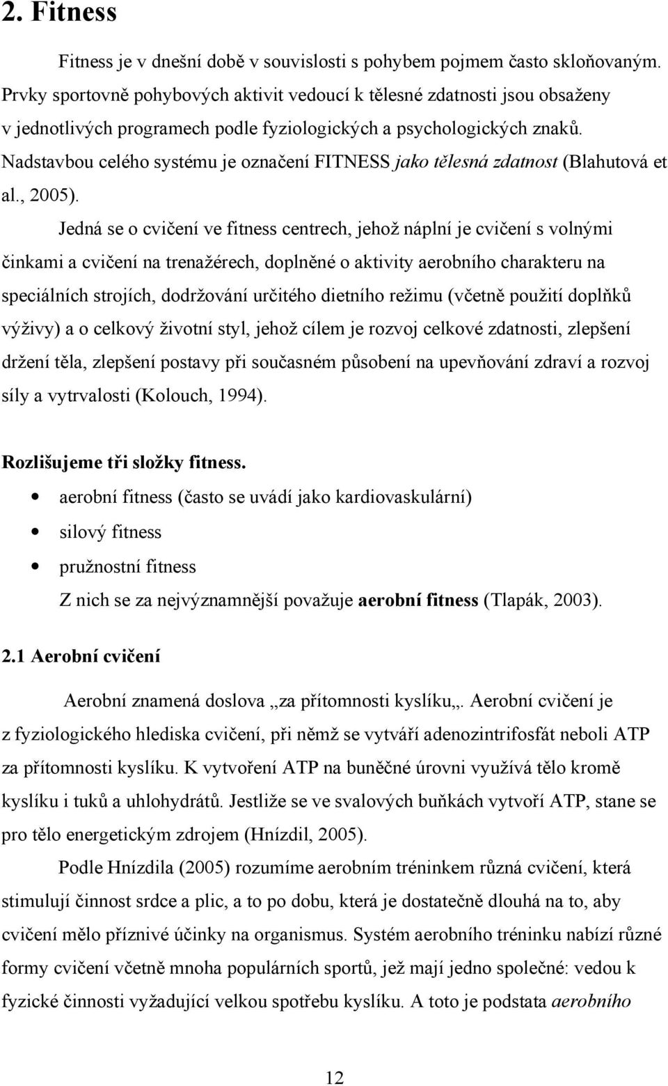 Nadstavbou celého systému je označení FITNESS jako tělesná zdatnost (Blahutová et al., 2005).