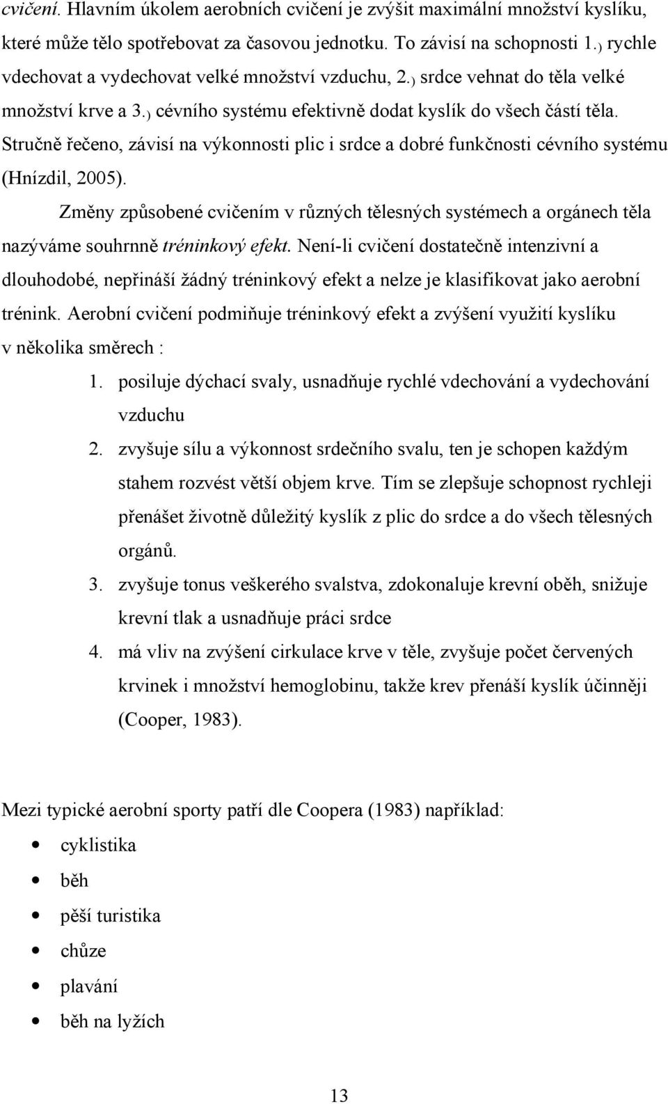 Stručně řečeno, závisí na výkonnosti plic i srdce a dobré funkčnosti cévního systému (Hnízdil, 2005).