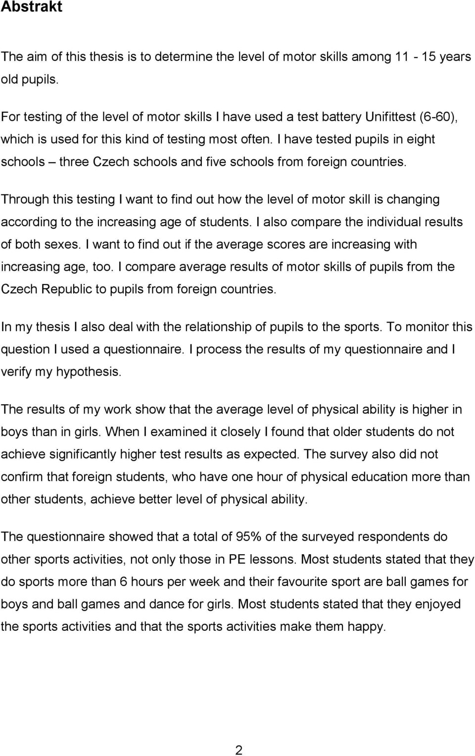 I have tested pupils in eight schools three Czech schools and five schools from foreign countries.