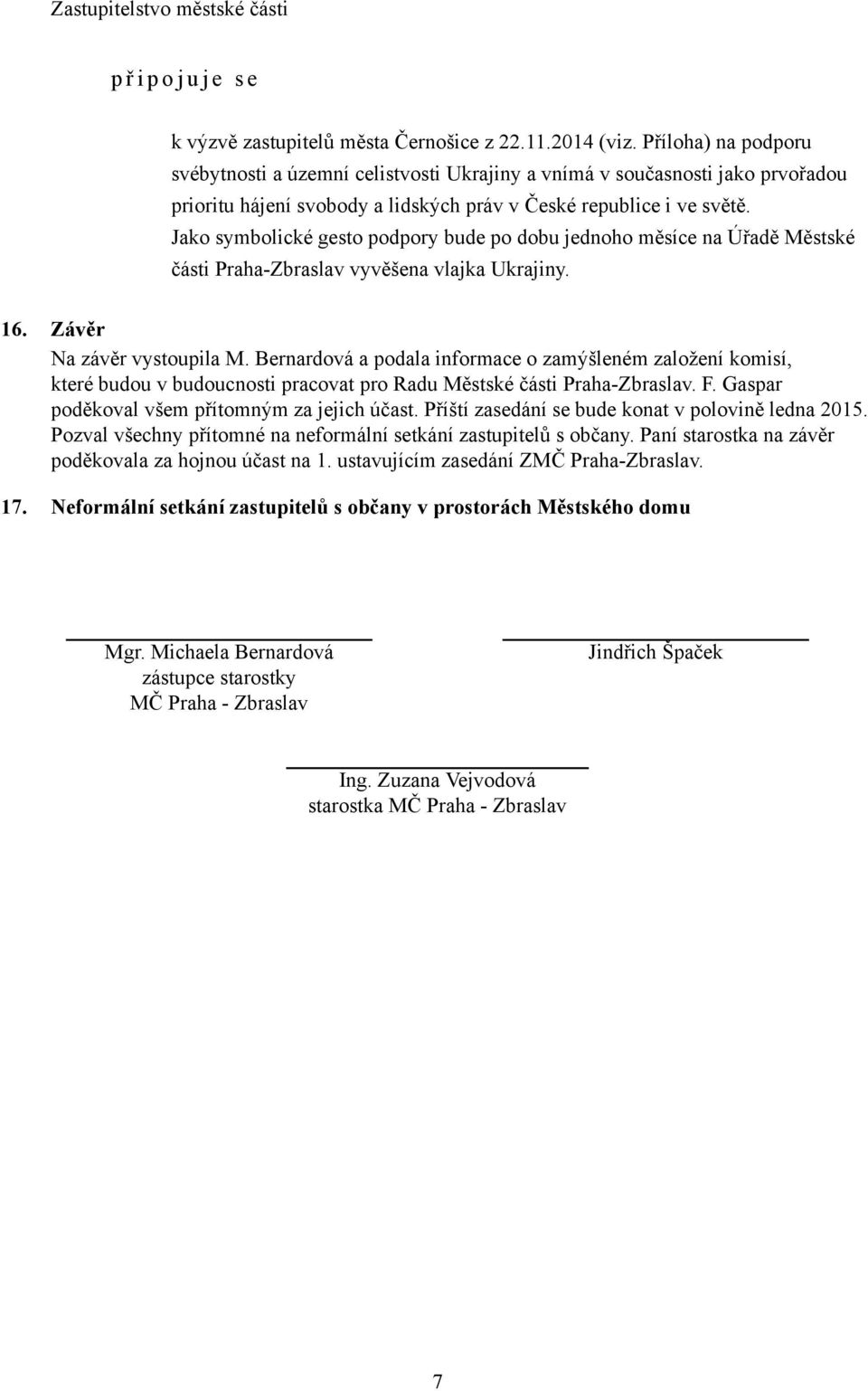 Jako symbolické gesto podpory bude po dobu jednoho měsíce na Úřadě Městské části Praha-Zbraslav vyvěšena vlajka Ukrajiny. 16. Závěr Na závěr vystoupila M.