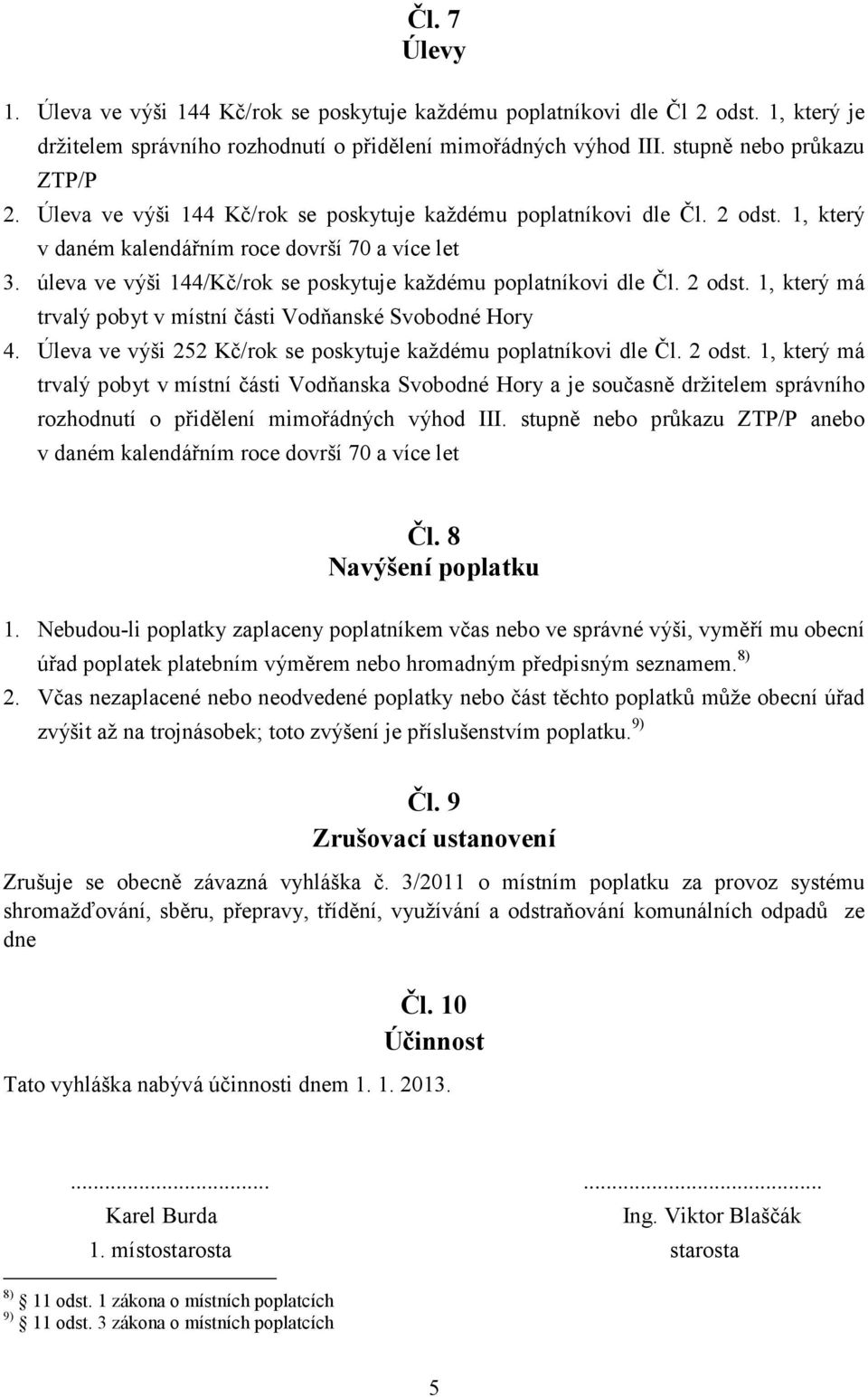 2 odst. 1, který má trvalý pobyt v místní části Vodňanské Svobodné Hory 4. Úleva ve výši 252 Kč/rok se poskytuje každému poplatníkovi dle Čl. 2 odst.