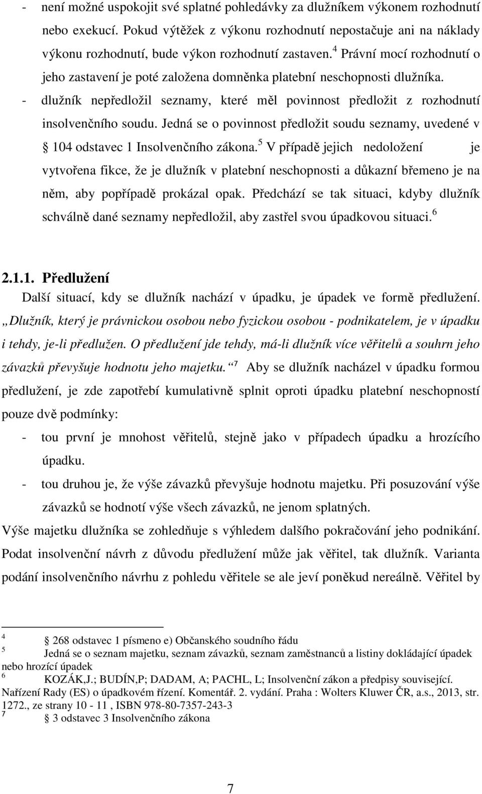 4 Právní mocí rozhodnutí o jeho zastavení je poté založena domněnka platební neschopnosti dlužníka. - dlužník nepředložil seznamy, které měl povinnost předložit z rozhodnutí insolvenčního soudu.