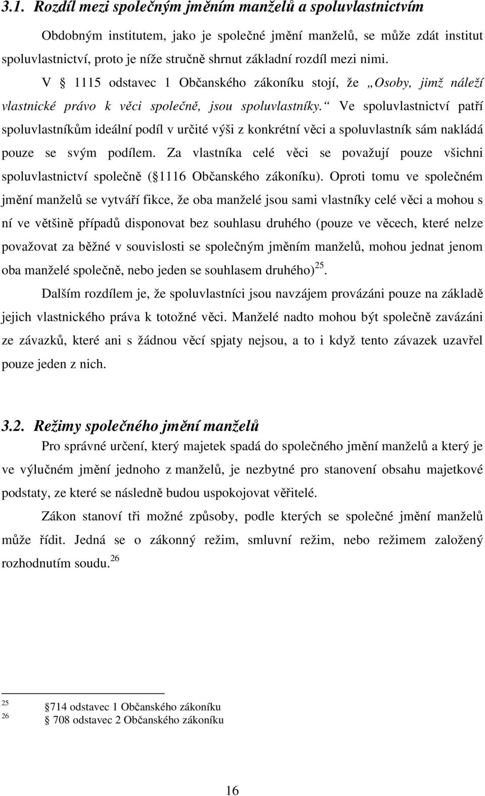 Ve spoluvlastnictví patří spoluvlastníkům ideální podíl v určité výši z konkrétní věci a spoluvlastník sám nakládá pouze se svým podílem.