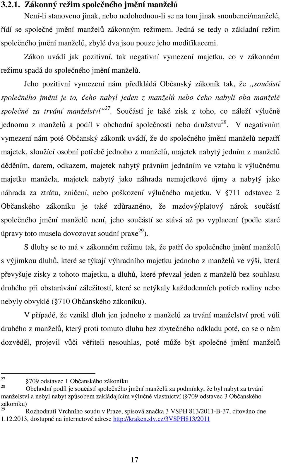 Zákon uvádí jak pozitivní, tak negativní vymezení majetku, co v zákonném režimu spadá do společného jmění manželů.