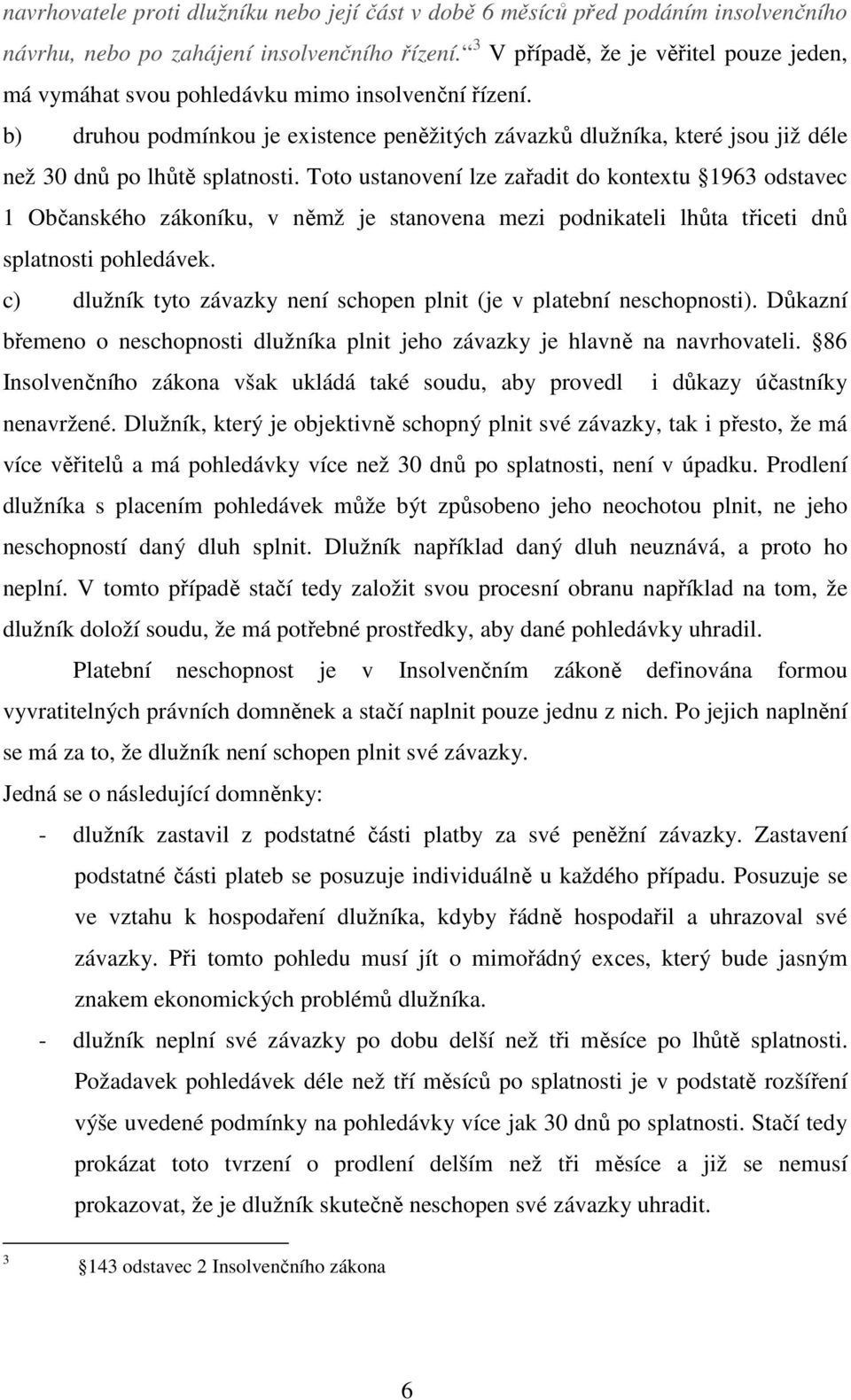 b) druhou podmínkou je existence peněžitých závazků dlužníka, které jsou již déle než 30 dnů po lhůtě splatnosti.