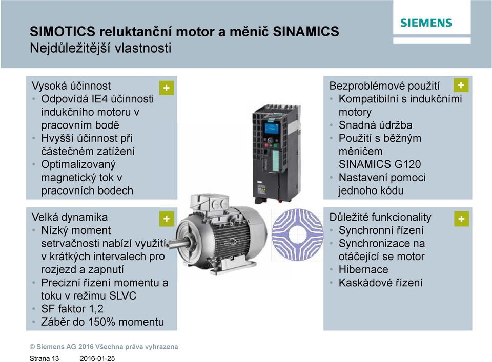 SINAMICS G120 Nastavení pomoci jednoho kódu + Velká dynamika Nízký moment setrvačnosti nabízí využití v krátkých intervalech pro rozjezd a zapnutí Precizní řízení