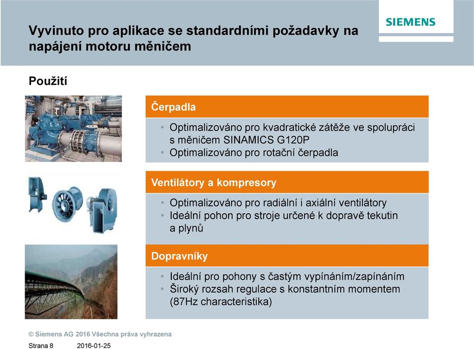 Optimalizováno pro radiální i axiální ventilátory Ideální pohon pro stroje určené k dopravě tekutin a plynů Dopravníky