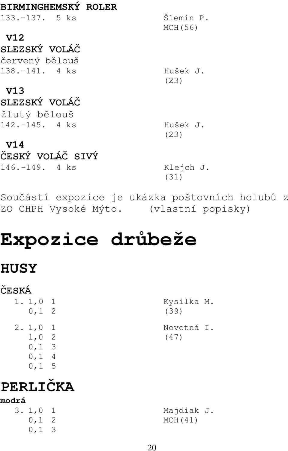 (31) Součástí expozice je ukázka poštovních holubů z ZO CHPH Vysoké Mýto.