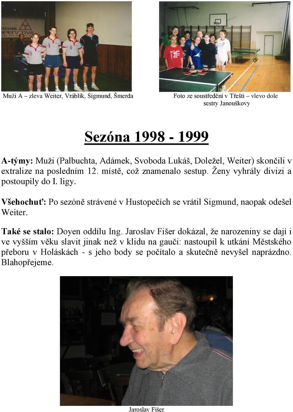 Všehochuť: Po sezóně strávené v Hustopečích se vrátil Sigmund, naopak odešel Weiter. Také se stalo: Doyen oddílu Ing.