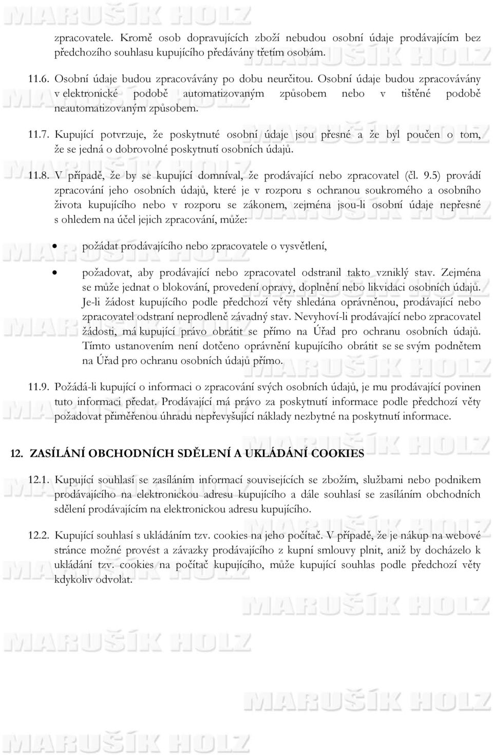 Kupující potvrzuje, že poskytnuté osobní údaje jsou přesné a že byl poučen o tom, že se jedná o dobrovolné poskytnutí osobních údajů. 11.8.