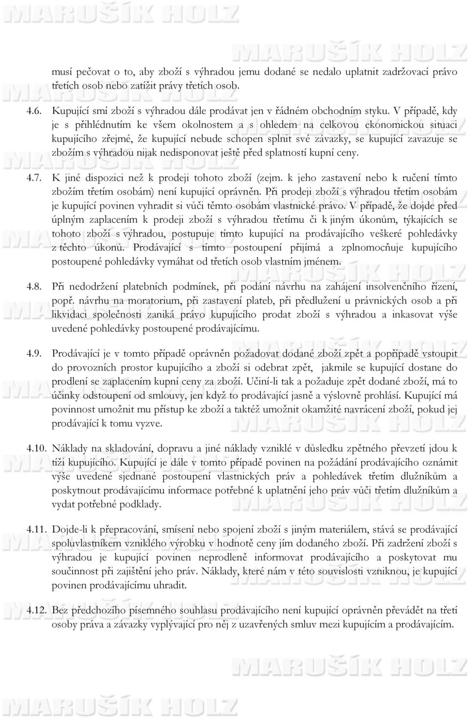 V případě, kdy je s přihlédnutím ke všem okolnostem a s ohledem na celkovou ekonomickou situaci kupujícího zřejmé, že kupující nebude schopen splnit své závazky, se kupující zavazuje se zbožím s